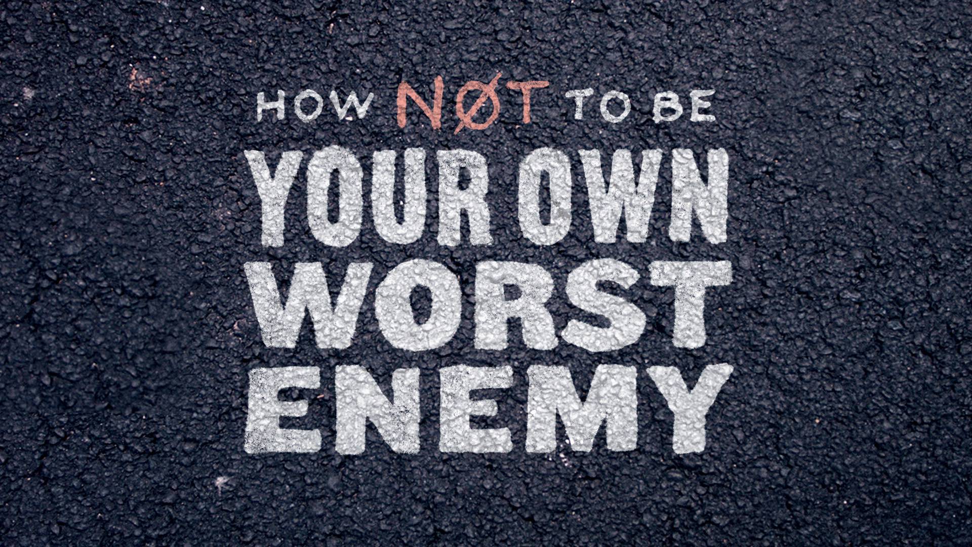 How Not to Be Your Own Worst Enemy